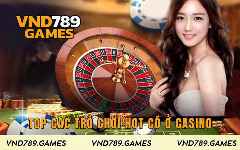 Top các trò chơi hot có ở chuyên mục Casino