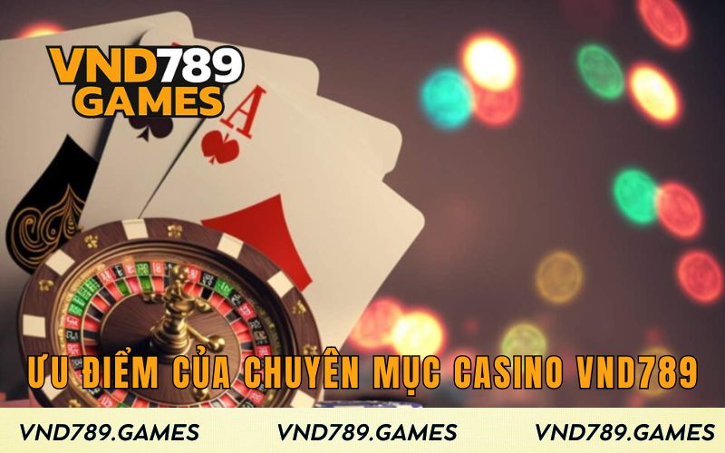 Những ưu điểm của chuyên mục Casino VND789
